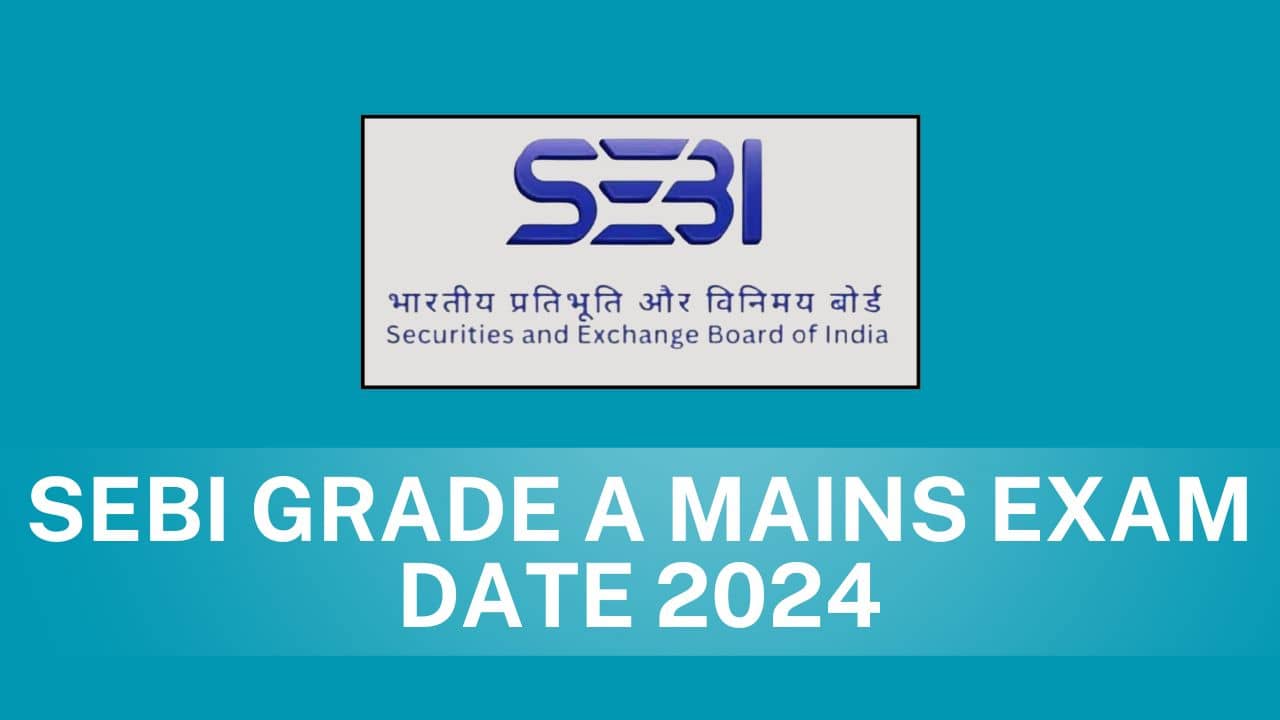 SEBI Grade A Mains Exam Date 2024